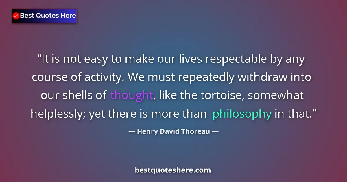 Quote by Henry David Thoreau: It is not easy to make our lives respectable by an