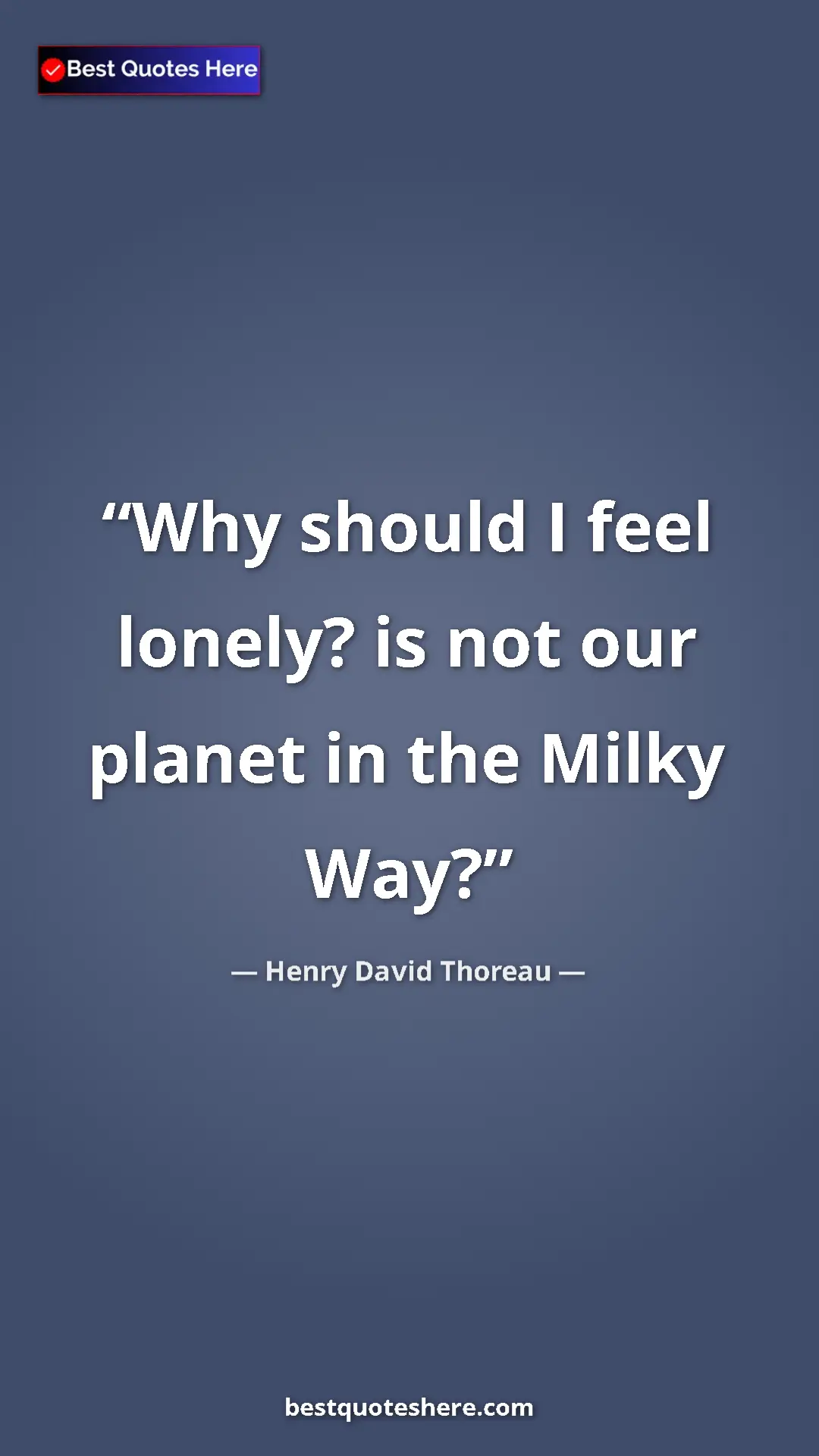 Henry David Thoreau Quote Card: "Why should I feel lonely? is not our planet in the Milky..." Pinterest quote poster by Henry David Thoreau: "Why should I feel lonely? is not our planet in the Milky..."
