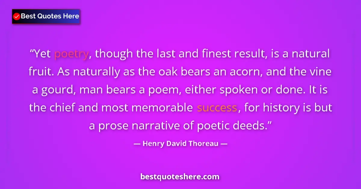 Image for the quote by Henry David Thoreau: Yet poetry, though the last and finest result, is a natural fruit. As naturally as the oak bears an ...