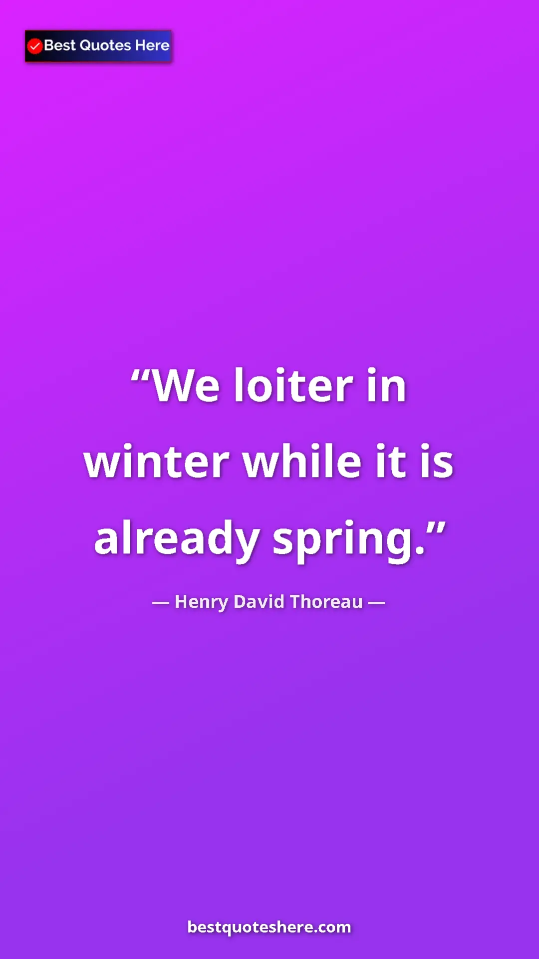 Henry David Thoreau Quote Card: "We loiter in winter while it is already spring." Pinterest quote poster by Henry David Thoreau: "We loiter in winter while it is already spring."
