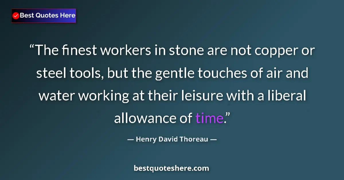 Henry David Thoreau quote: "The finest workers in stone are not copper or steel tools,..."