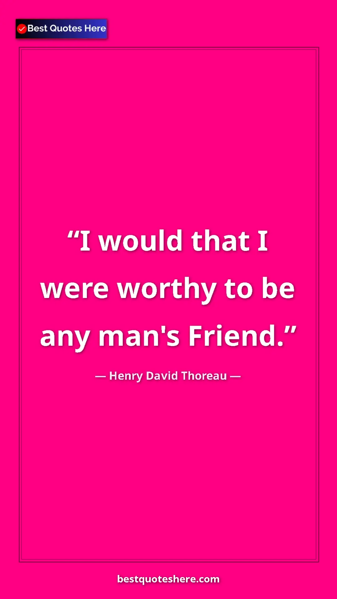 Henry David Thoreau Quote Card: "I would that I were worthy to be any man's Friend." Pinterest quote poster by Henry David Thoreau: "I would that I were worthy to be any man's Friend."