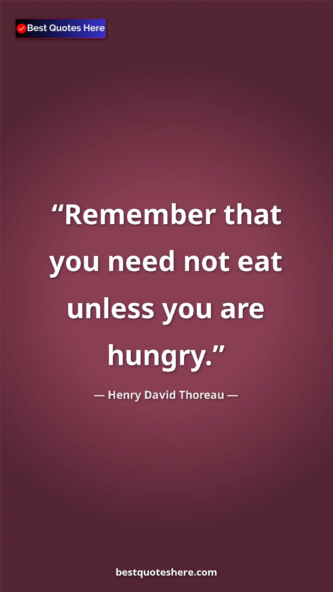 Henry David Thoreau Quote Card: "Remember that you need not eat unless you are hungry." Pinterest quote poster by Henry David Thoreau: "Remember that you need not eat unless you are hungry."