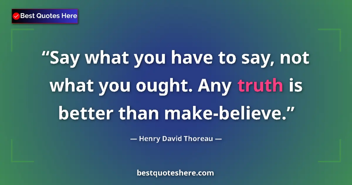 Henry David Thoreau Quote: "Say what you have to say, not what you ought. Any truth is..." Henry David Thoreau quote: "Say what you have to say, not what you ought. Any truth is..."