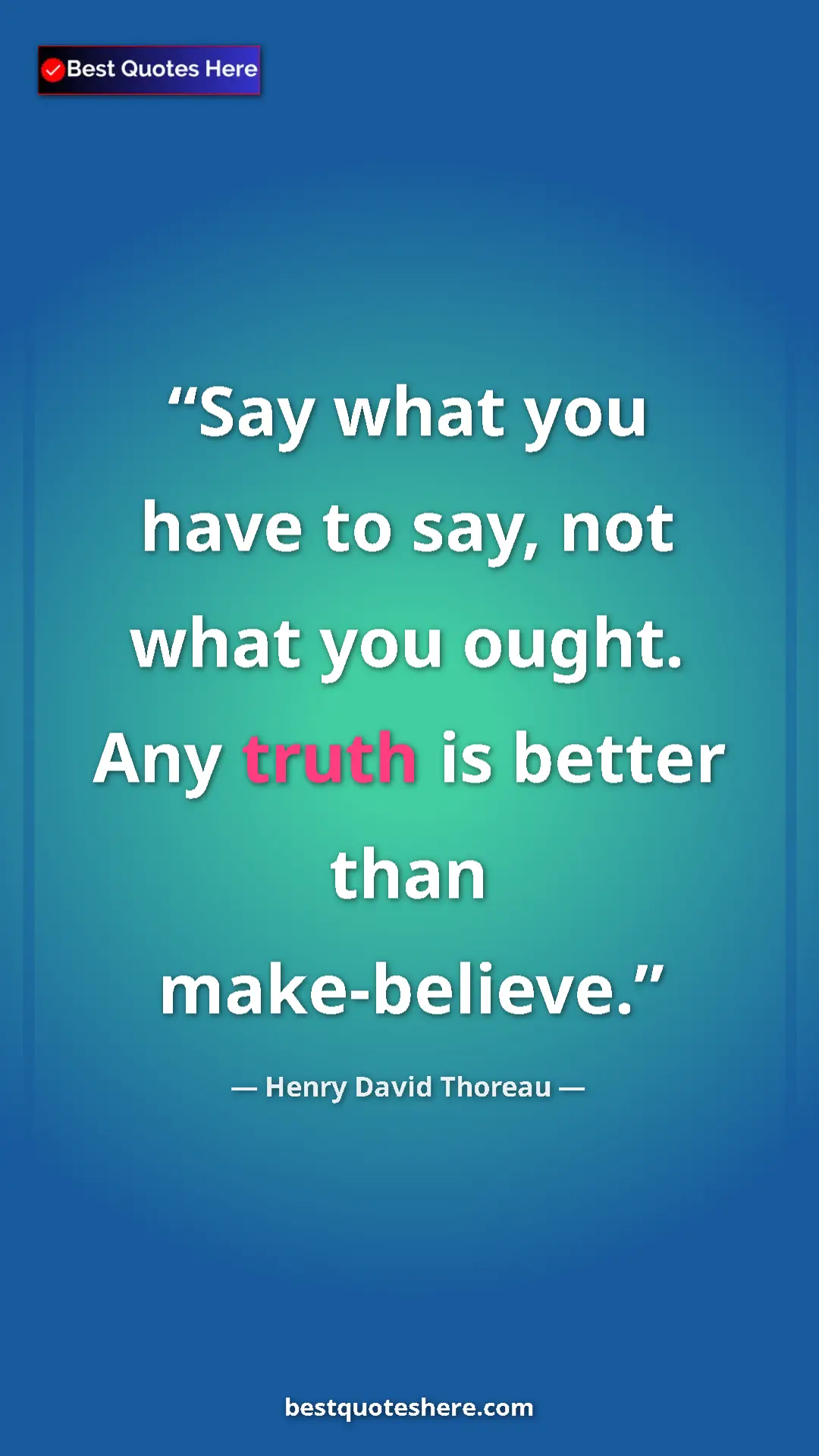 Henry David Thoreau Quote Card: "Say what you have to say, not what you ought. Any truth is..." Pinterest quote poster by Henry David Thoreau: "Say what you have to say, not what you ought. Any truth is..."