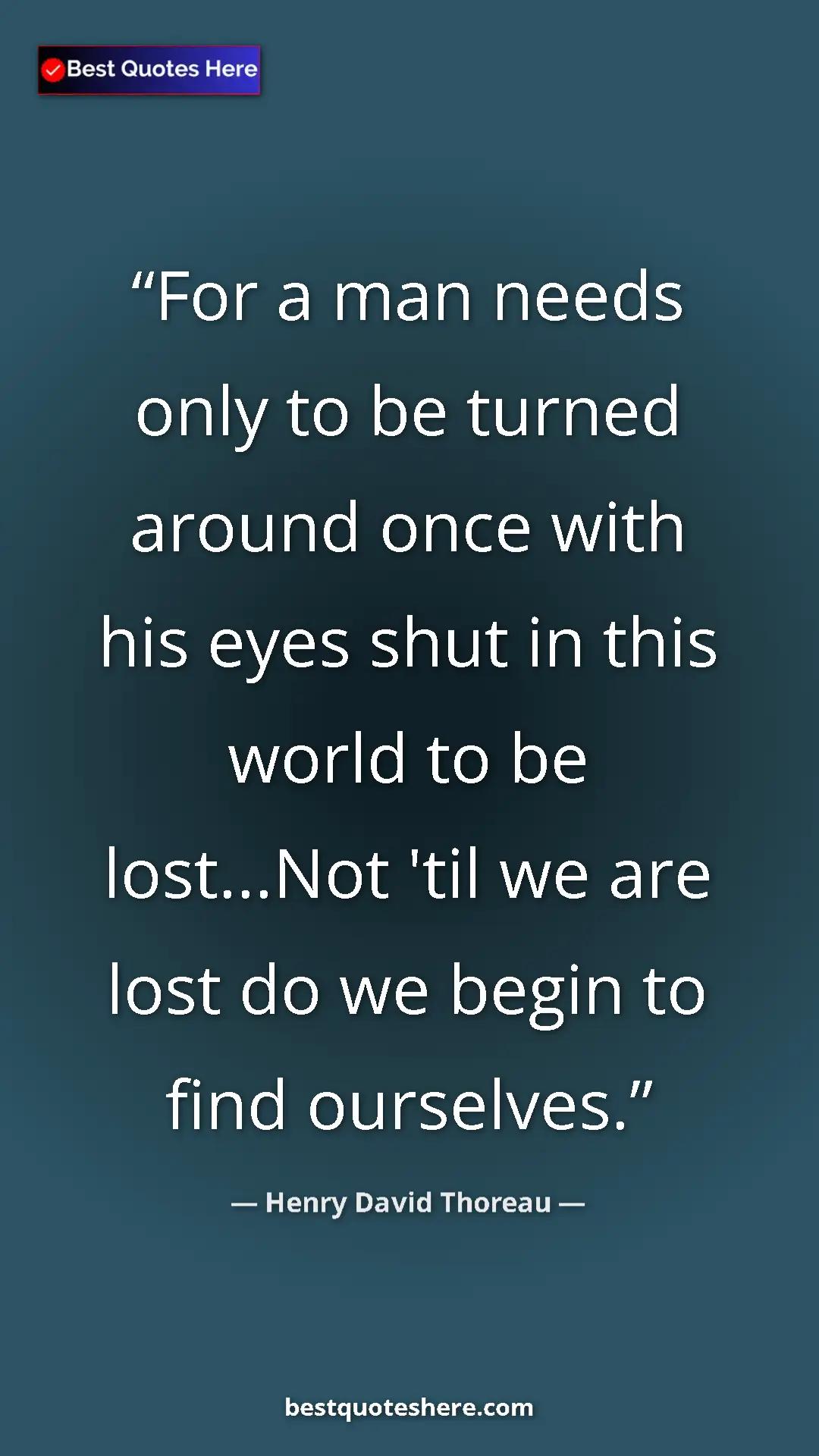 Henry David Thoreau Quote Card: "For a man needs only to be turned around once with his eyes..." Pinterest quote poster by Henry David Thoreau: "For a man needs only to be turned around once with his eyes..."