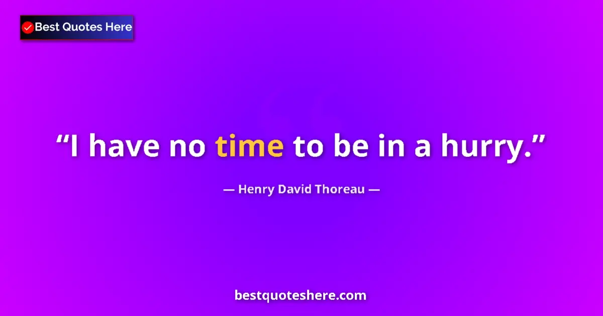Henry David Thoreau Quote: "I have no time to be in a hurry." Henry David Thoreau quote: "I have no time to be in a hurry."