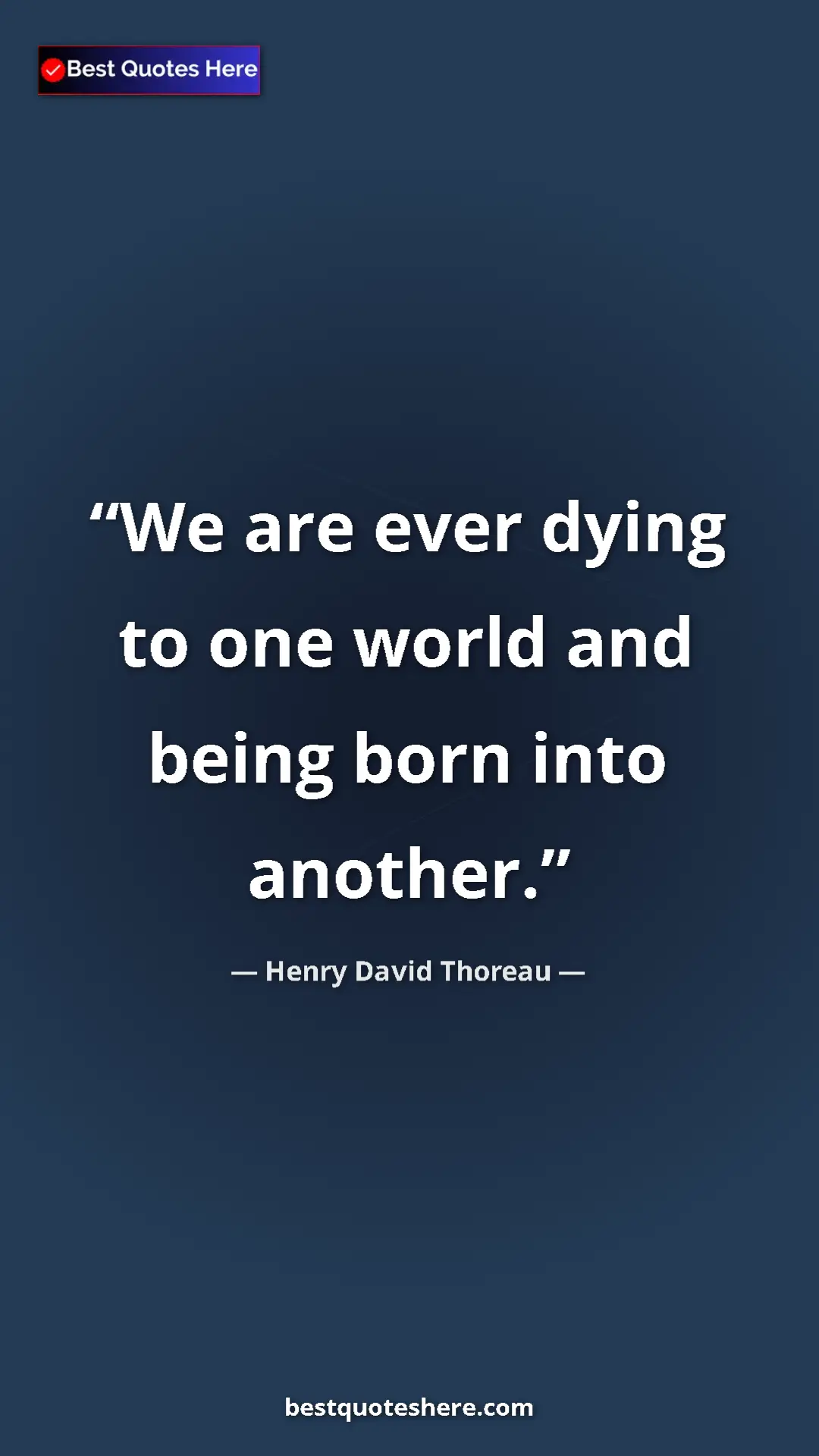 Henry David Thoreau Quote Card: "We are ever dying to one world and being born into another." Pinterest quote poster by Henry David Thoreau: "We are ever dying to one world and being born into another."