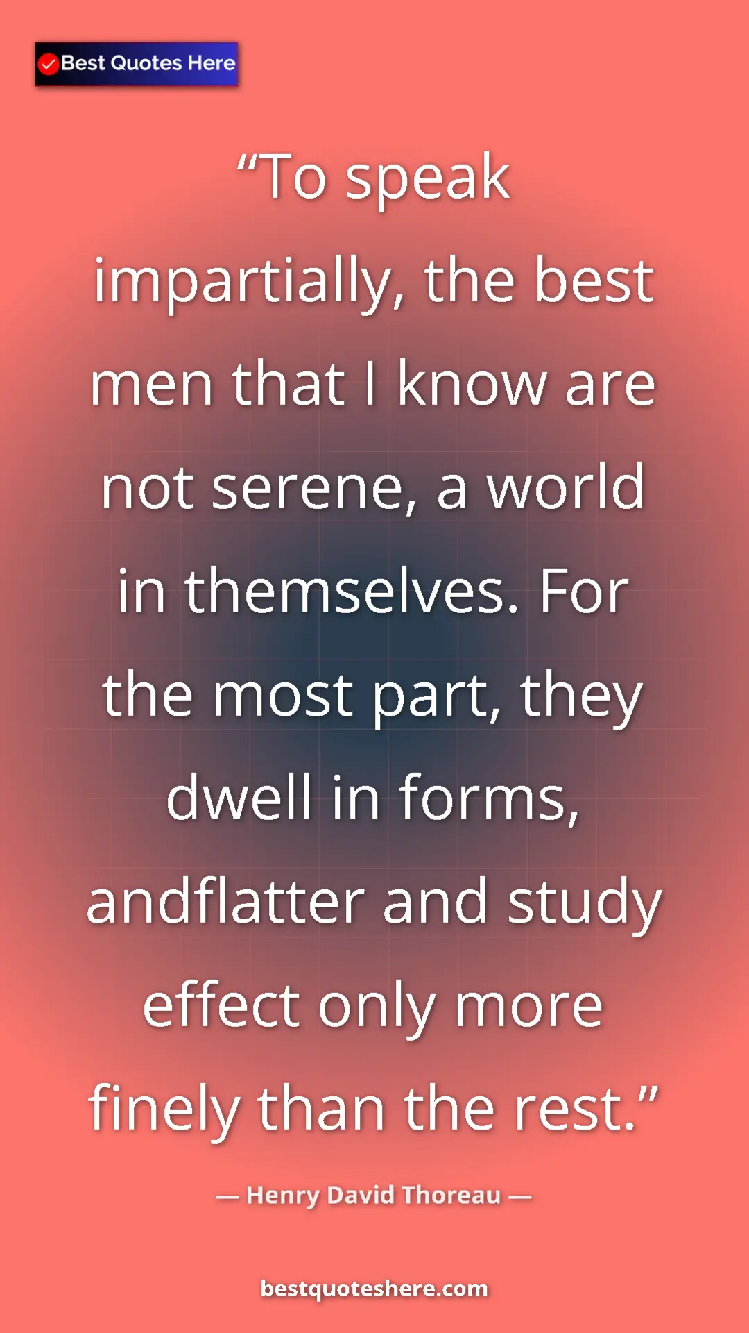 Henry David Thoreau Quote Card: "To speak impartially, the best men that I know are not..." Pinterest quote poster by Henry David Thoreau: "To speak impartially, the best men that I know are not..."