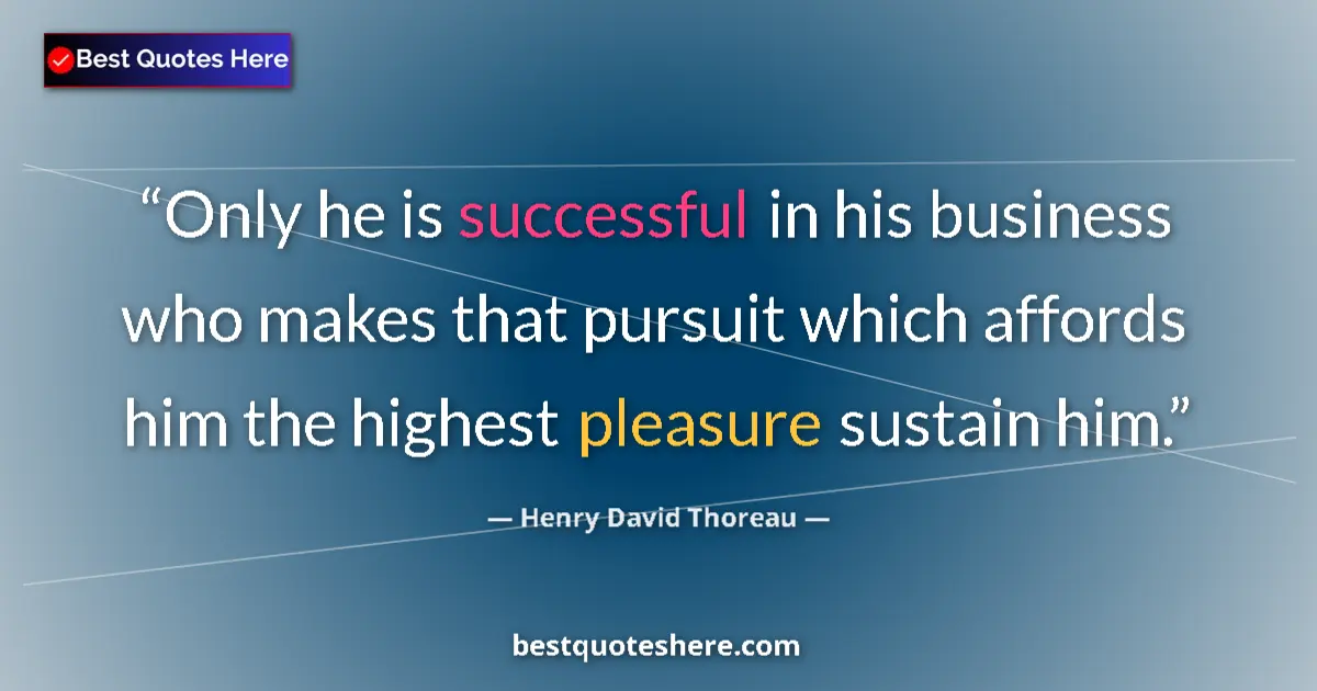 Henry David Thoreau Quote: "Only he is successful in his business who makes that..." Henry David Thoreau quote: "Only he is successful in his business who makes that..."