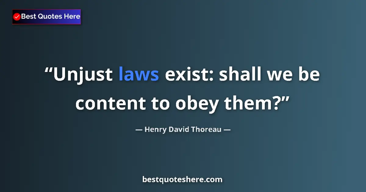 Quote by Henry David Thoreau: Unjust laws exist: shall we be content to obey the