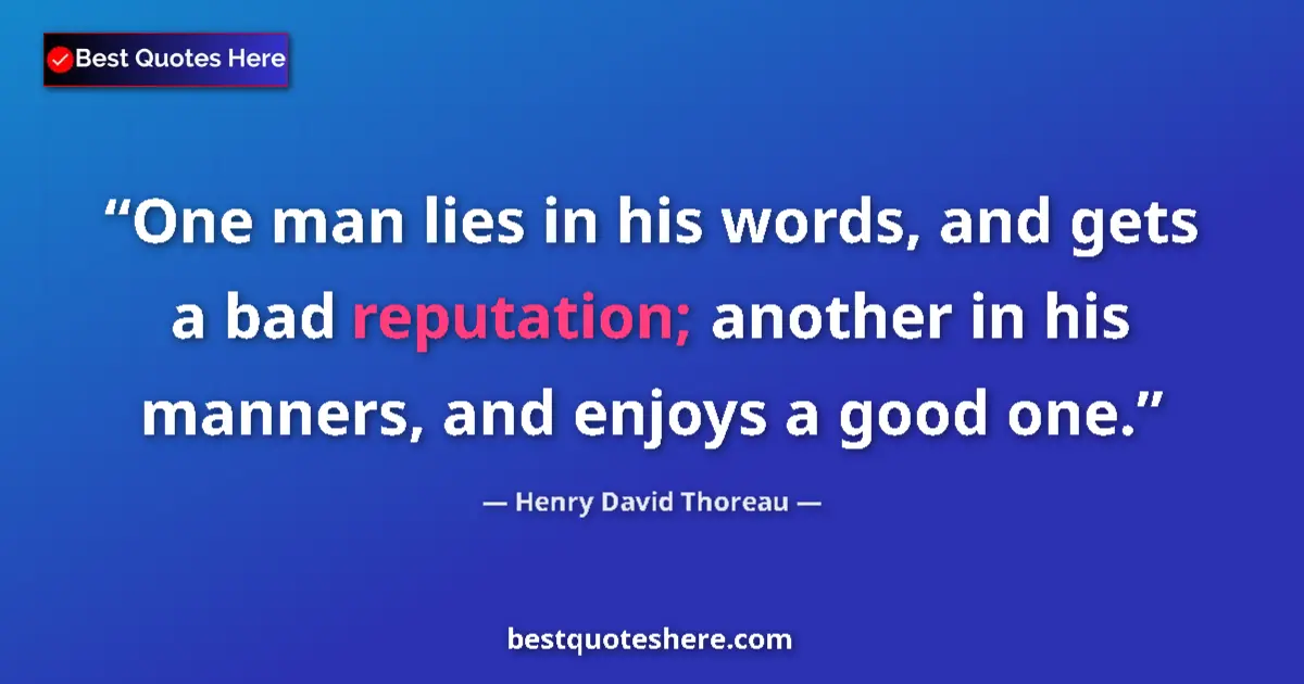 Quote by Henry David Thoreau: One man lies in his words, and gets a bad reputation; another in his manners, and enjoys a good one....