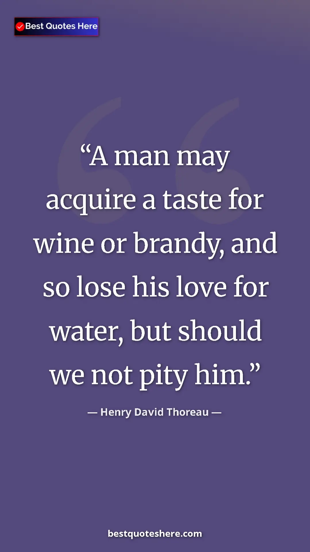 Henry David Thoreau Quote Card: "A man may acquire a taste for wine or brandy, and so lose..." Pinterest quote poster by Henry David Thoreau: "A man may acquire a taste for wine or brandy, and so lose..."