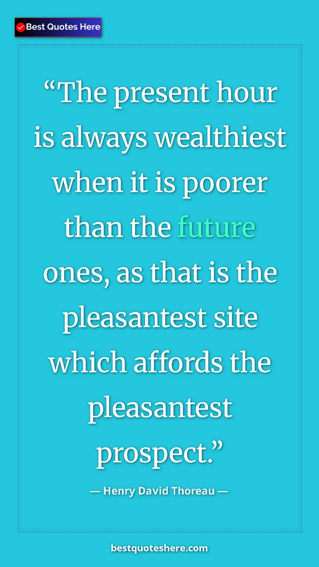 Henry David Thoreau Quote Card: "The present hour is always wealthiest when it is poorer..." Pinterest quote poster by Henry David Thoreau: "The present hour is always wealthiest when it is poorer..."