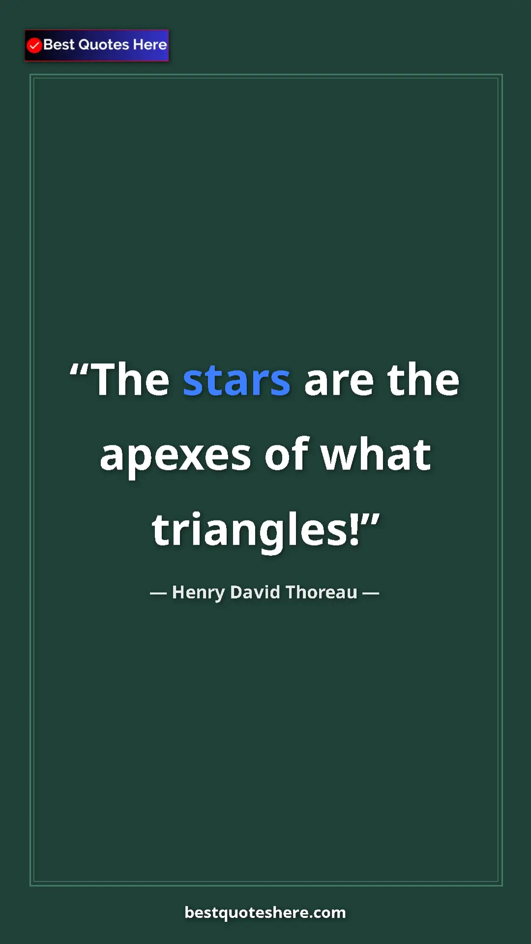 Henry David Thoreau Quote Card: "The stars are the apexes of what triangles!" Pinterest quote poster by Henry David Thoreau: "The stars are the apexes of what triangles!"