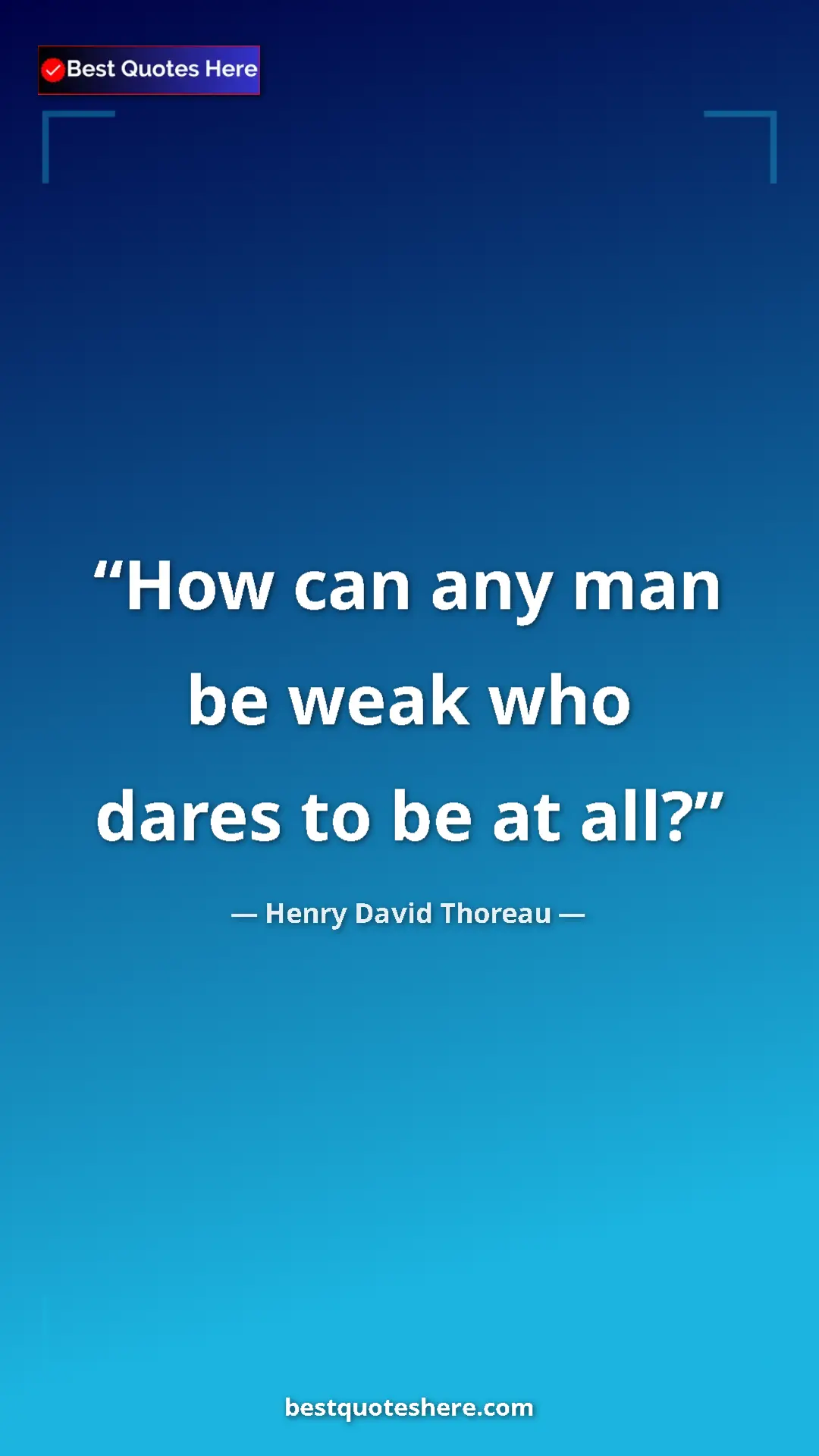 Henry David Thoreau Quote Card: "How can any man be weak who dares to be at all?" Pinterest quote poster by Henry David Thoreau: "How can any man be weak who dares to be at all?"
