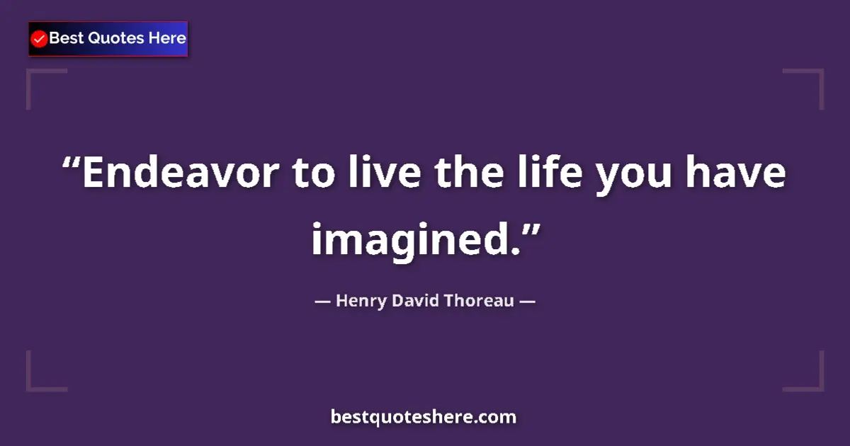 Image for the quote by Henry David Thoreau: Endeavor to live the life you have imagined....