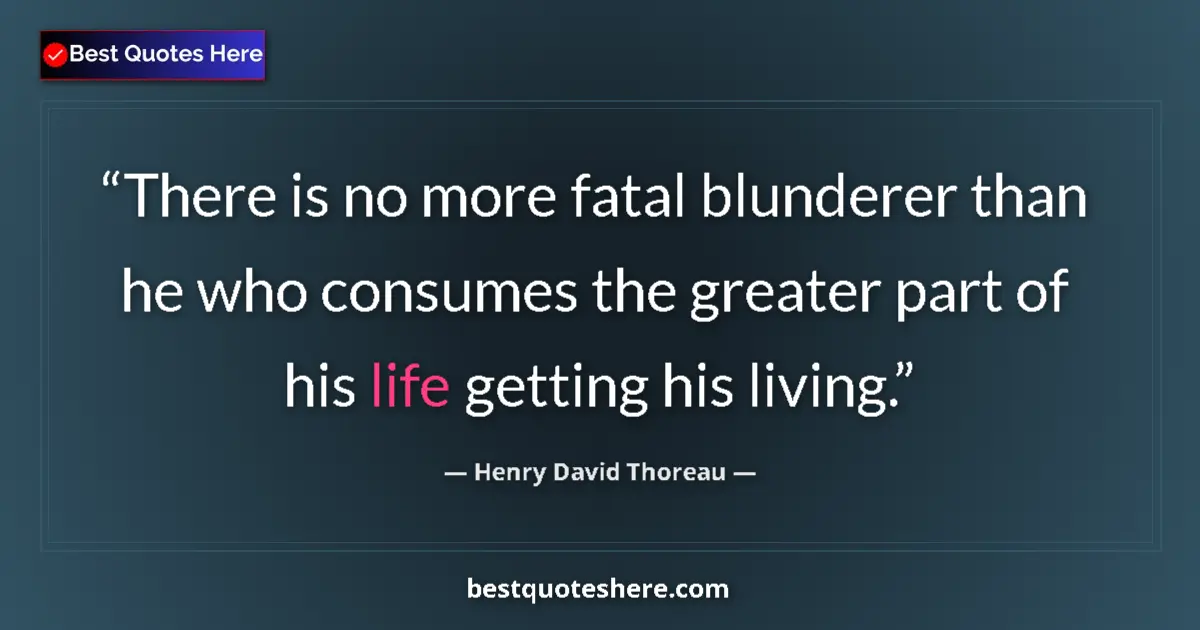 Quote by Henry David Thoreau: There is no more fatal blunderer than he who consumes the greater part of his life getting his livin...