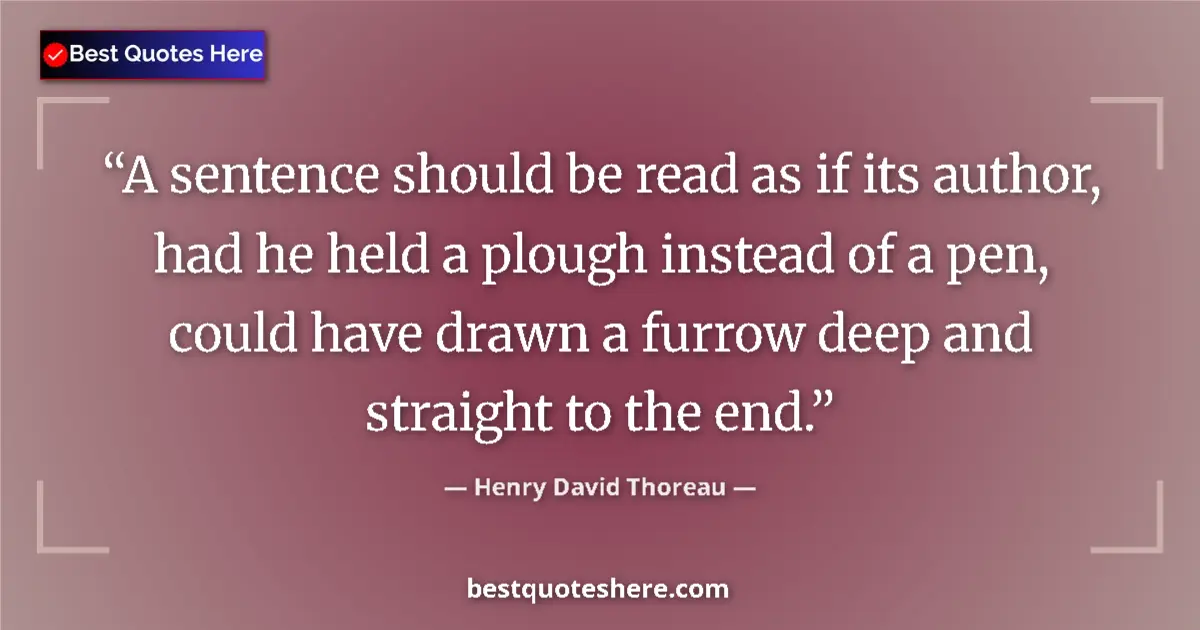 Quote by Henry David Thoreau: A sentence should be read as if its author, had he held a plough instead of a pen, could have drawn ...
