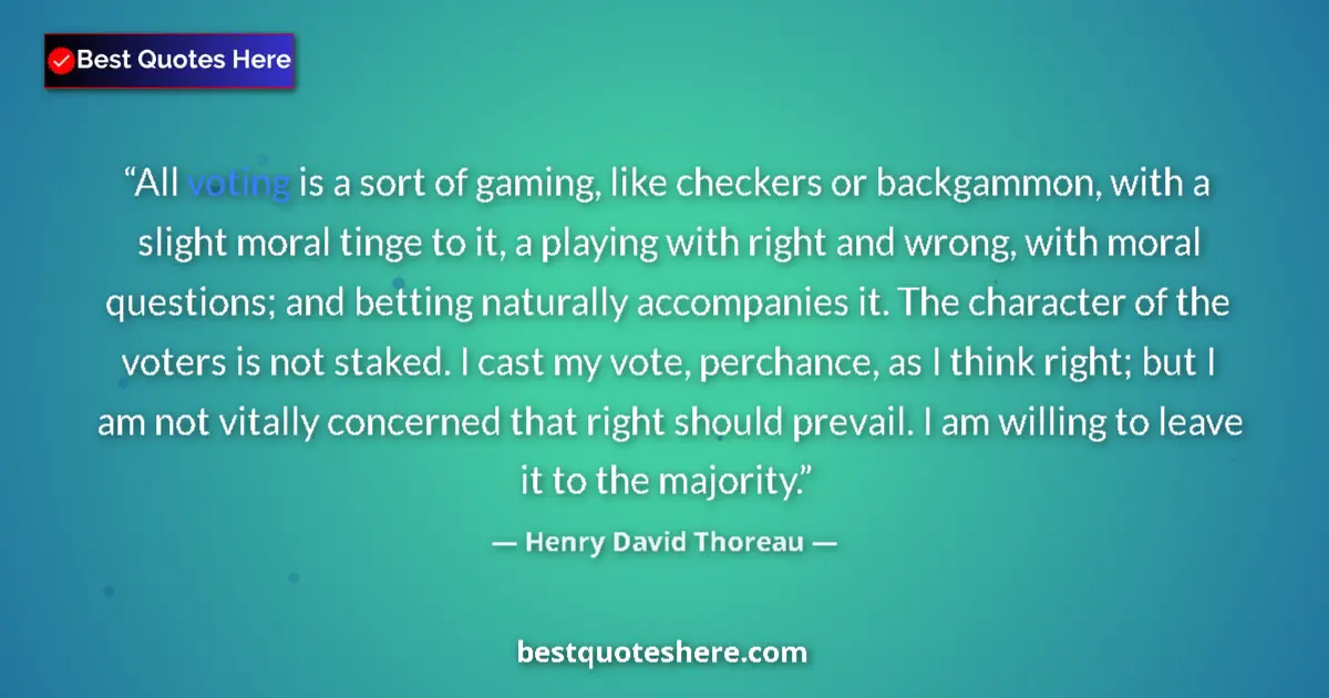 Quote by Henry David Thoreau: All voting is a sort of gaming, like checkers or backgammon, with a slight moral tinge to it, a play...