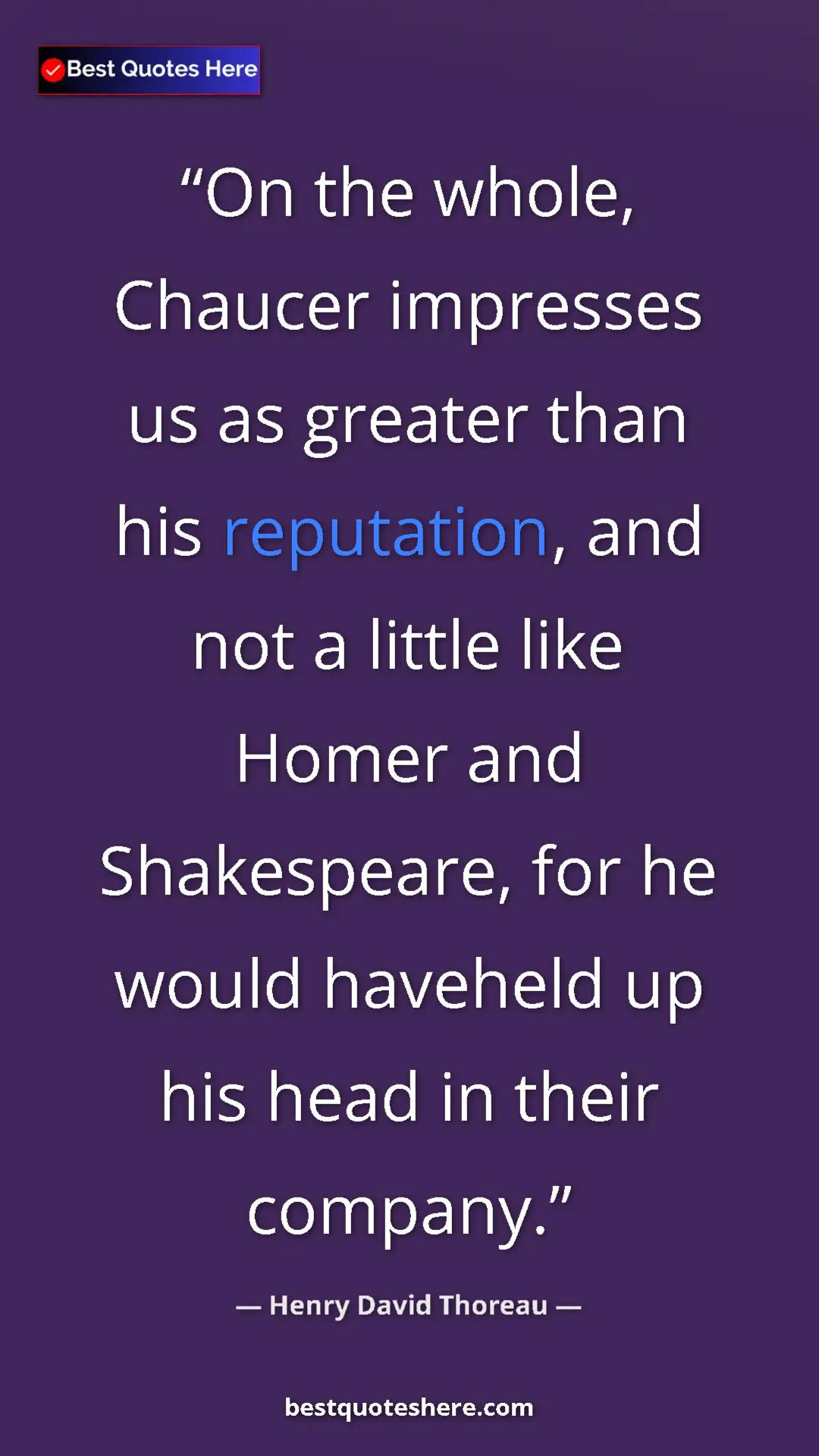 Henry David Thoreau Quote Card: "On the whole, Chaucer impresses us as greater than his..." Pinterest quote poster by Henry David Thoreau: "On the whole, Chaucer impresses us as greater than his..."