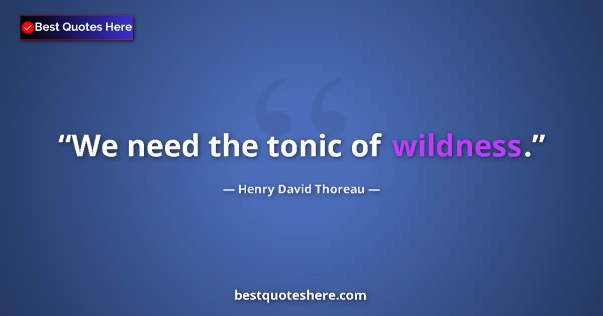 Quote by Henry David Thoreau: We need the tonic of wildness....