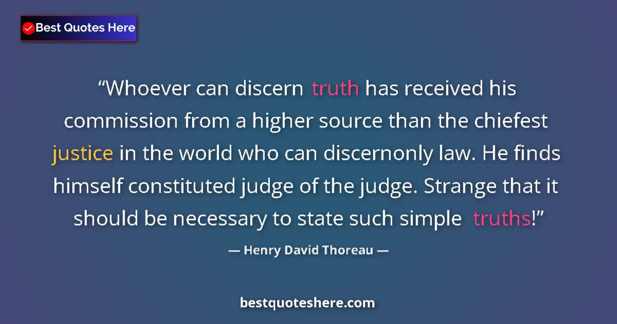Quote by Henry David Thoreau: Whoever can discern truth has received his commission from a higher source than the chiefest justice...