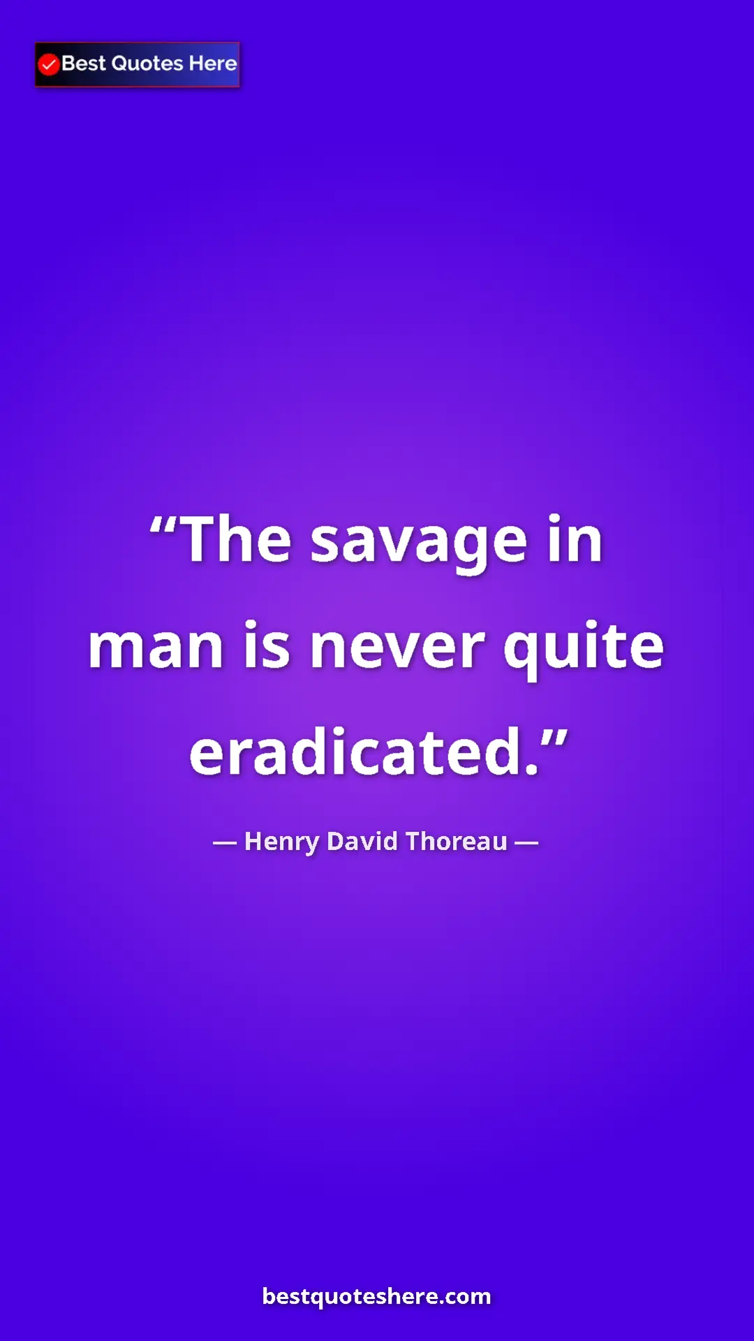Henry David Thoreau Quote Card: "The savage in man is never quite eradicated." Pinterest quote poster by Henry David Thoreau: "The savage in man is never quite eradicated."