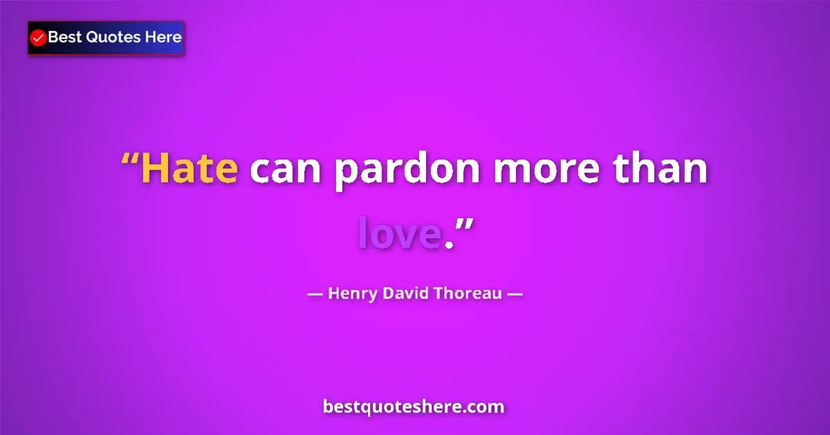 Quote by Henry David Thoreau: Hate can pardon more than love.