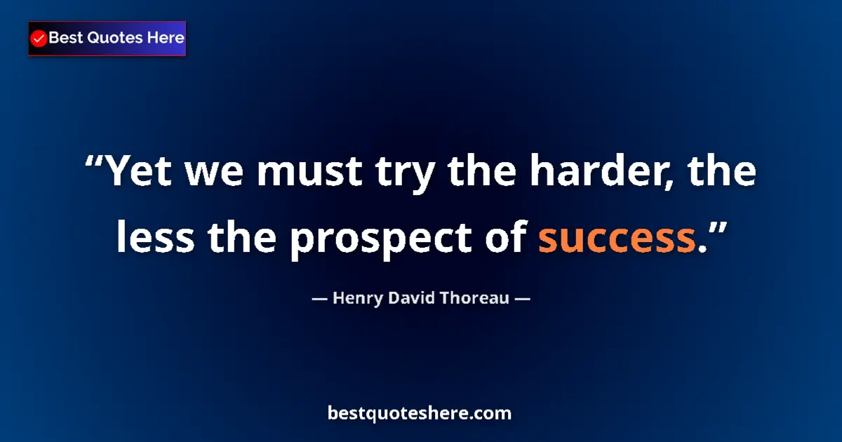 Henry David Thoreau Quote: "Yet we must try the harder, the less the prospect of..." Henry David Thoreau quote: "Yet we must try the harder, the less the prospect of..."