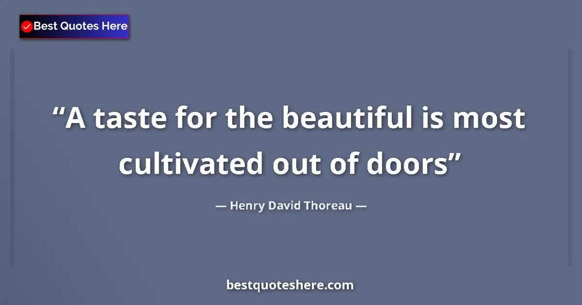 Quote by Henry David Thoreau: A taste for the beautiful is most cultivated out of doors...