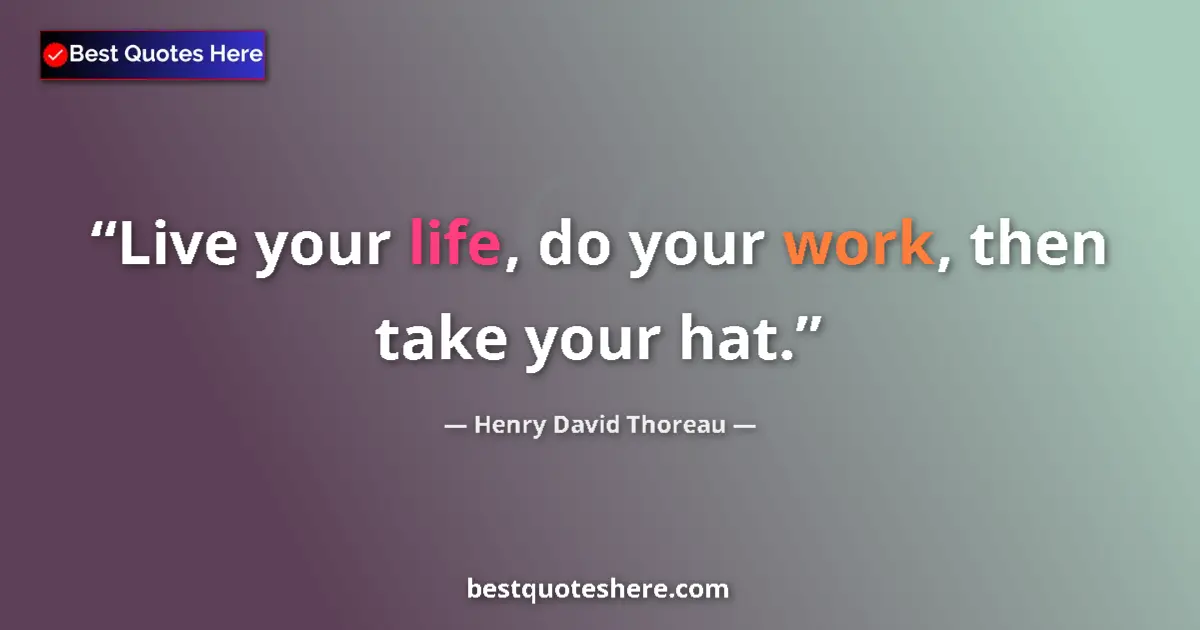 Quote by Henry David Thoreau: Live your life, do your work, then take your hat.