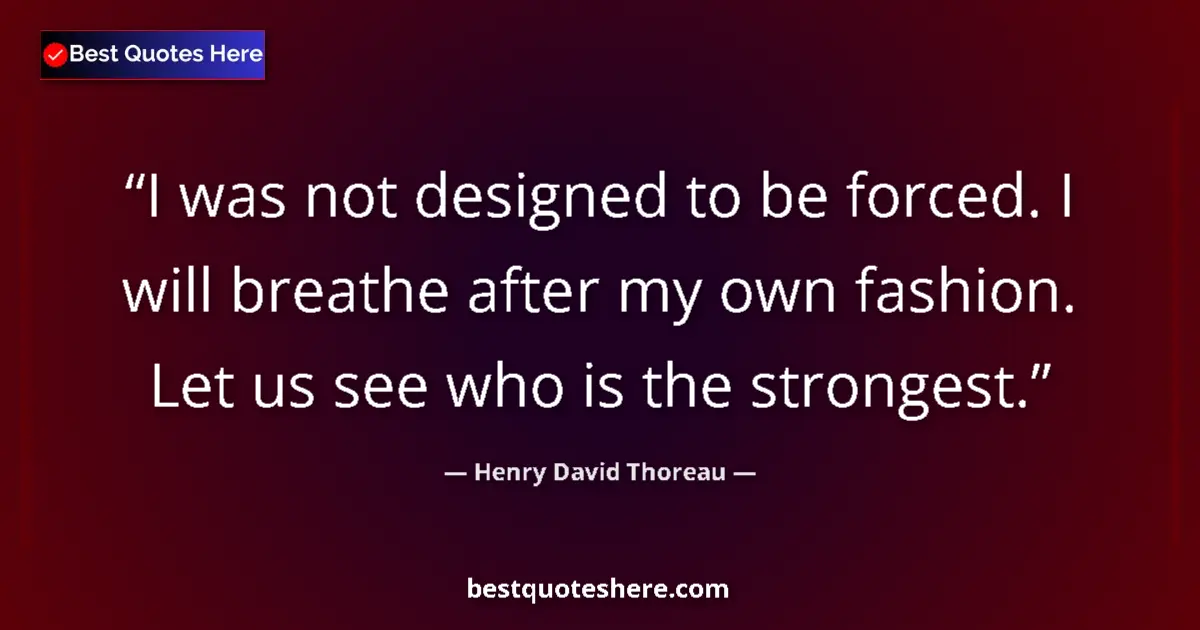 Quote by Henry David Thoreau: I was not designed to be forced. I will breathe af
