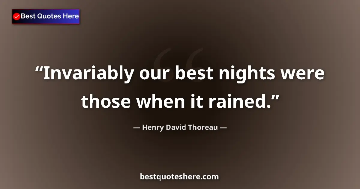Quote by Henry David Thoreau: Invariably our best nights were those when it rained....
