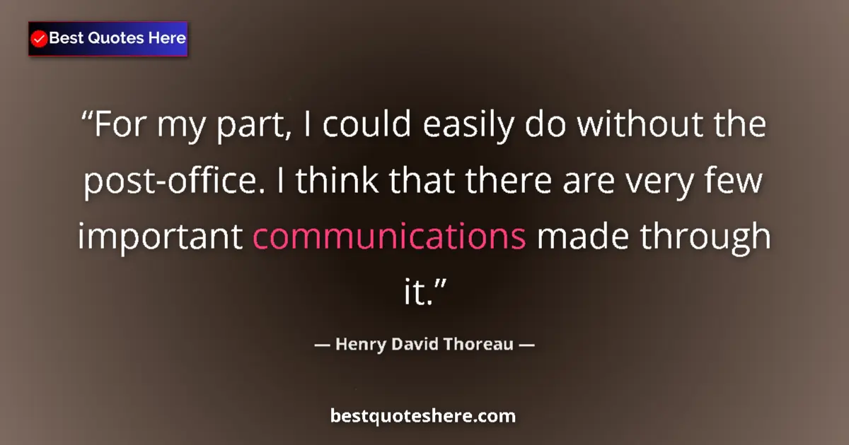Quote by Henry David Thoreau: For my part, I could easily do without the post-office. I think that there are very few important co...