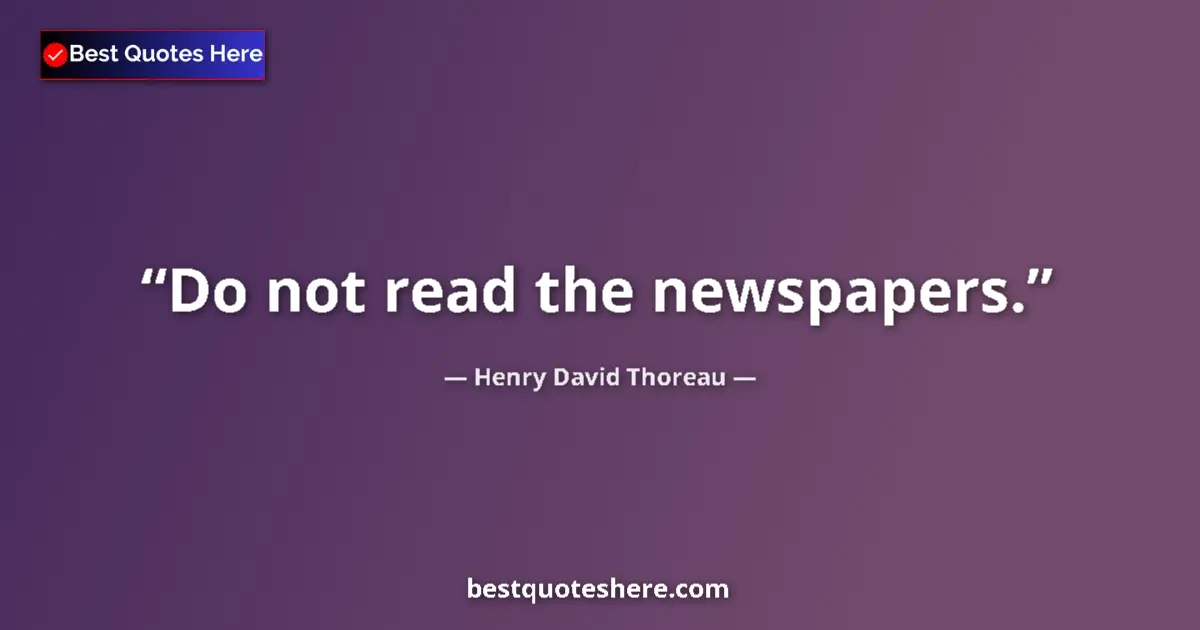 Henry David Thoreau quote: "Do not read the newspapers."