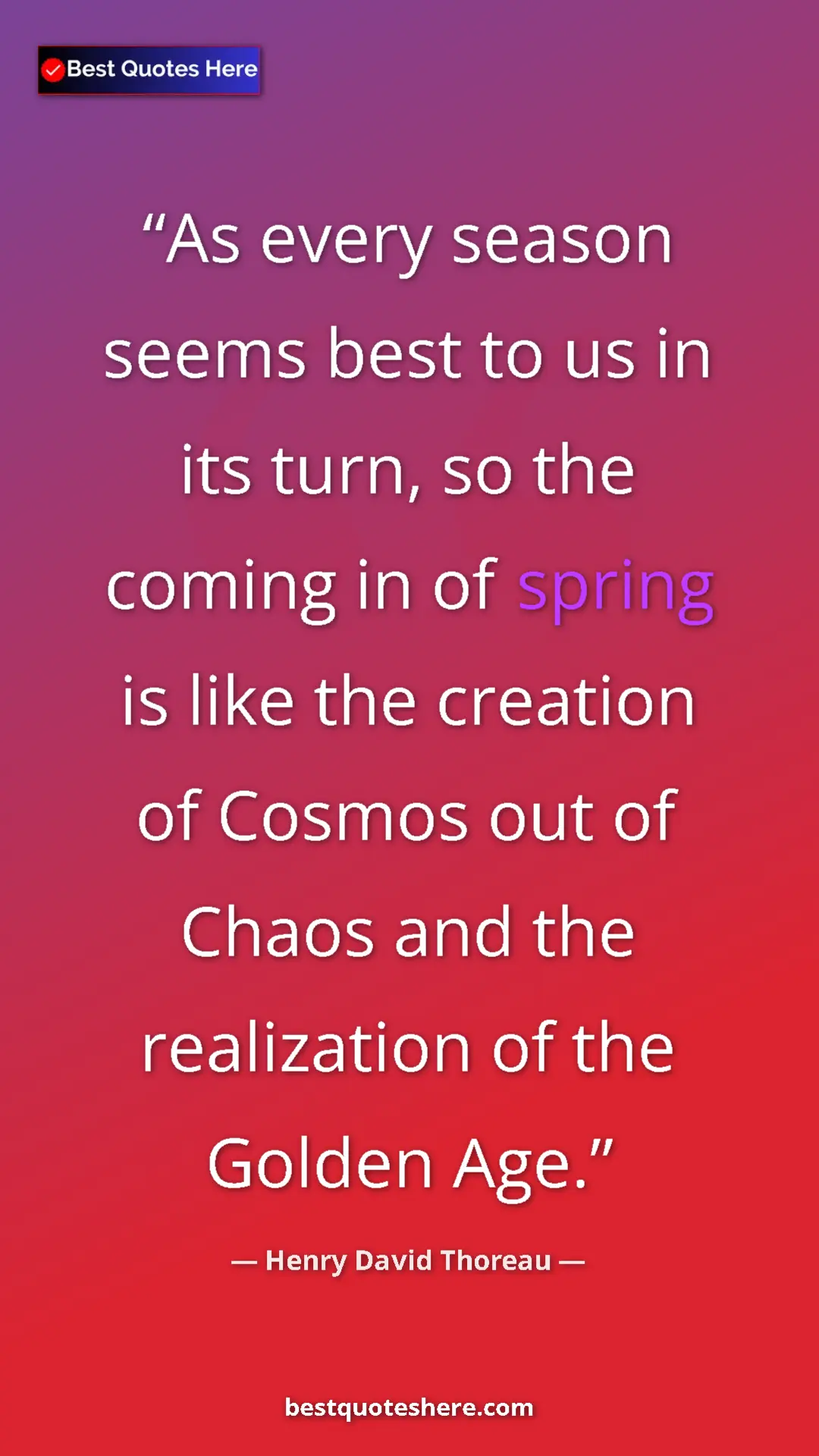 Henry David Thoreau Quote Card: "As every season seems best to us in its turn, so the coming..." Pinterest quote poster by Henry David Thoreau: "As every season seems best to us in its turn, so the coming..."