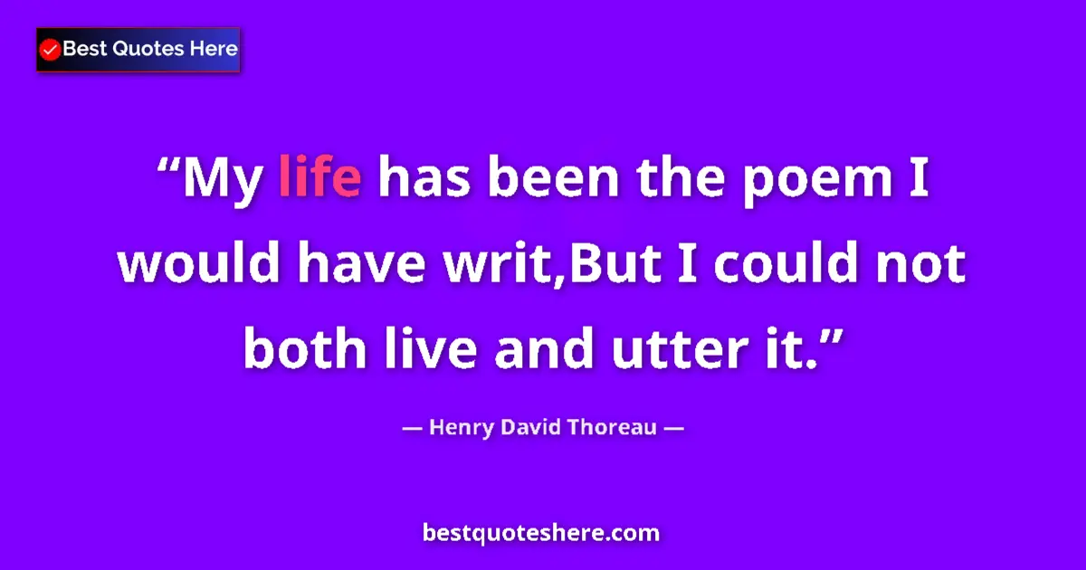 Quote by Henry David Thoreau: My life has been the poem I would have writ,But I could not both live and utter it....