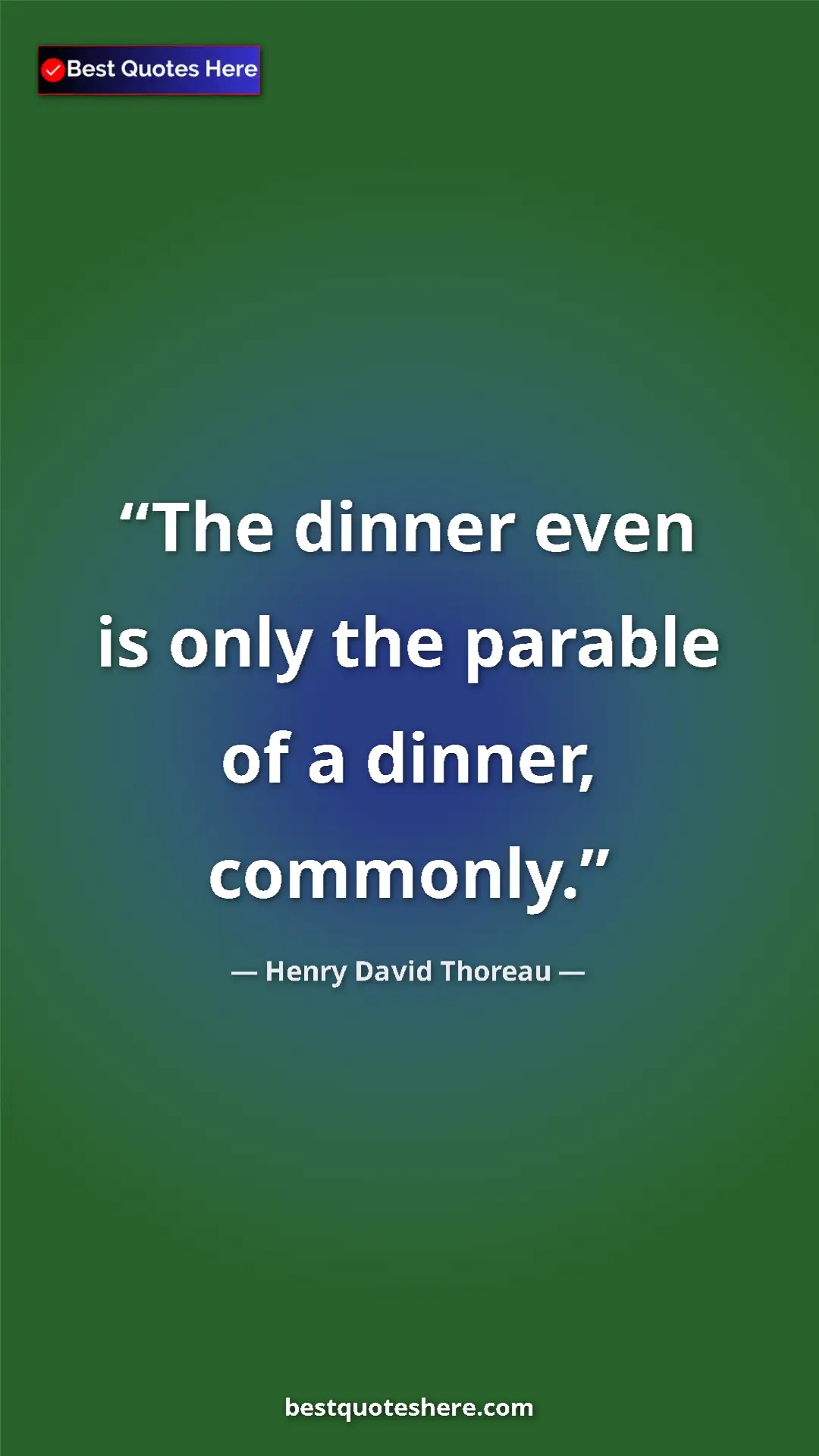 Henry David Thoreau Quote Card: "The dinner even is only the parable of a dinner, commonly." Pinterest quote poster by Henry David Thoreau: "The dinner even is only the parable of a dinner, commonly."