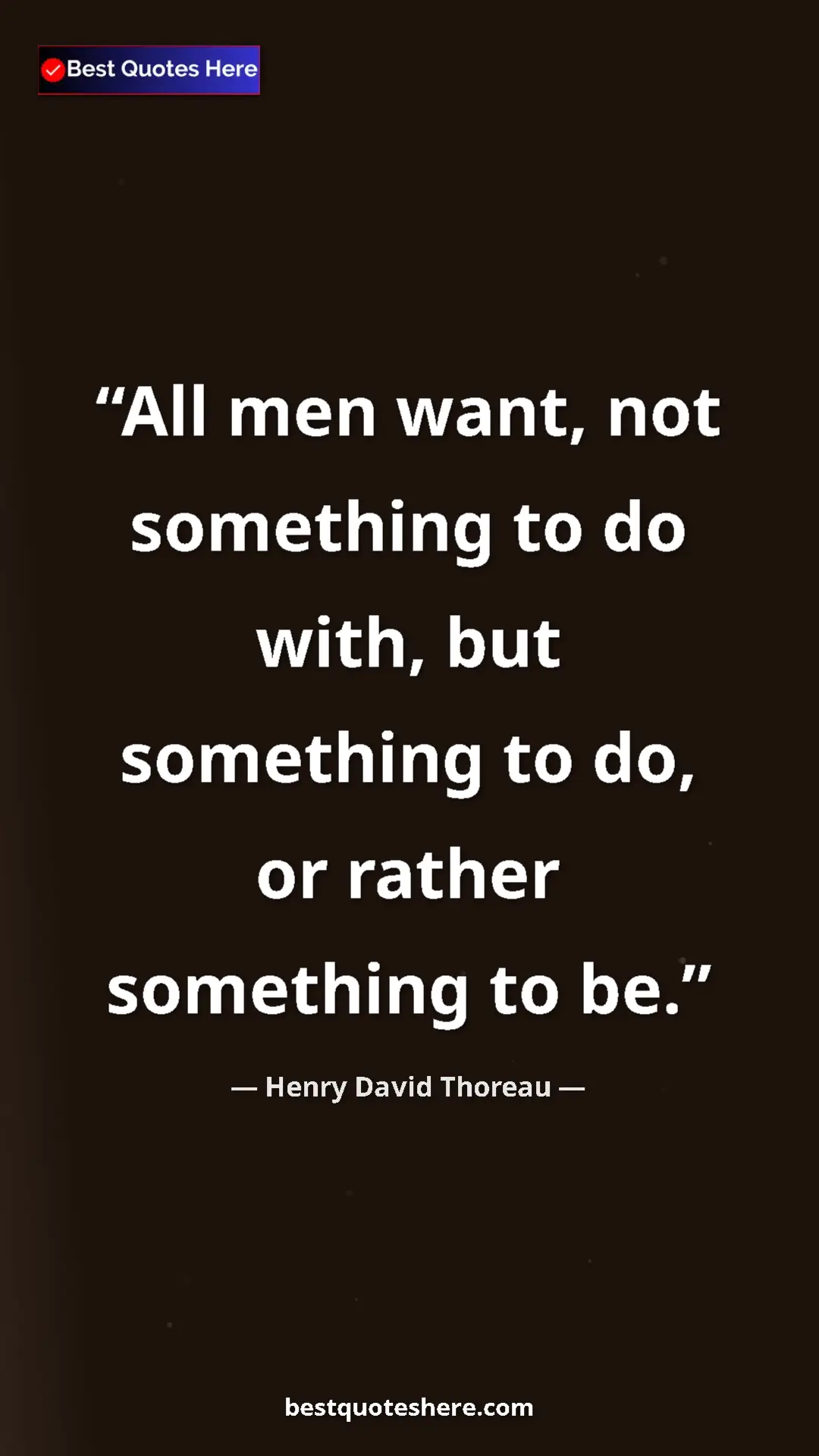 Henry David Thoreau Quote Card: "All men want, not something to do with, but something to..." Pinterest quote poster by Henry David Thoreau: "All men want, not something to do with, but something to..."