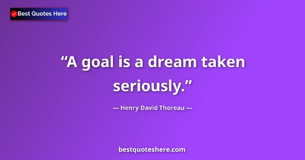 Henry David Thoreau quote: "A goal is a dream taken seriously."
