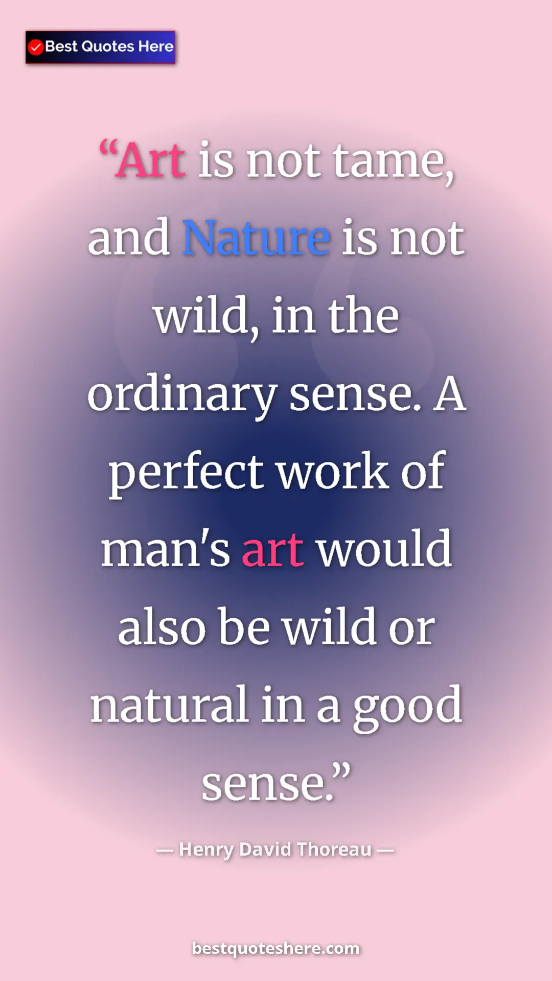 Pinterest quote poster by Henry David Thoreau: "Art is not tame, and Nature is not wild, in the ordinary..."