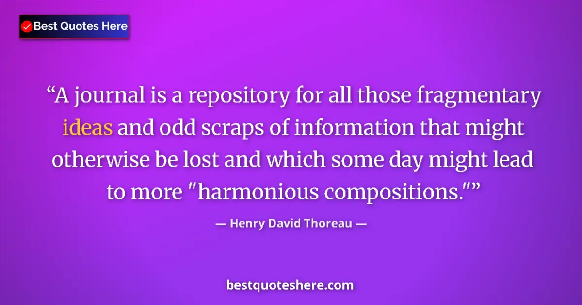 Quote by Henry David Thoreau: A journal is a repository for all those fragmentary ideas and odd scraps of information that might o...