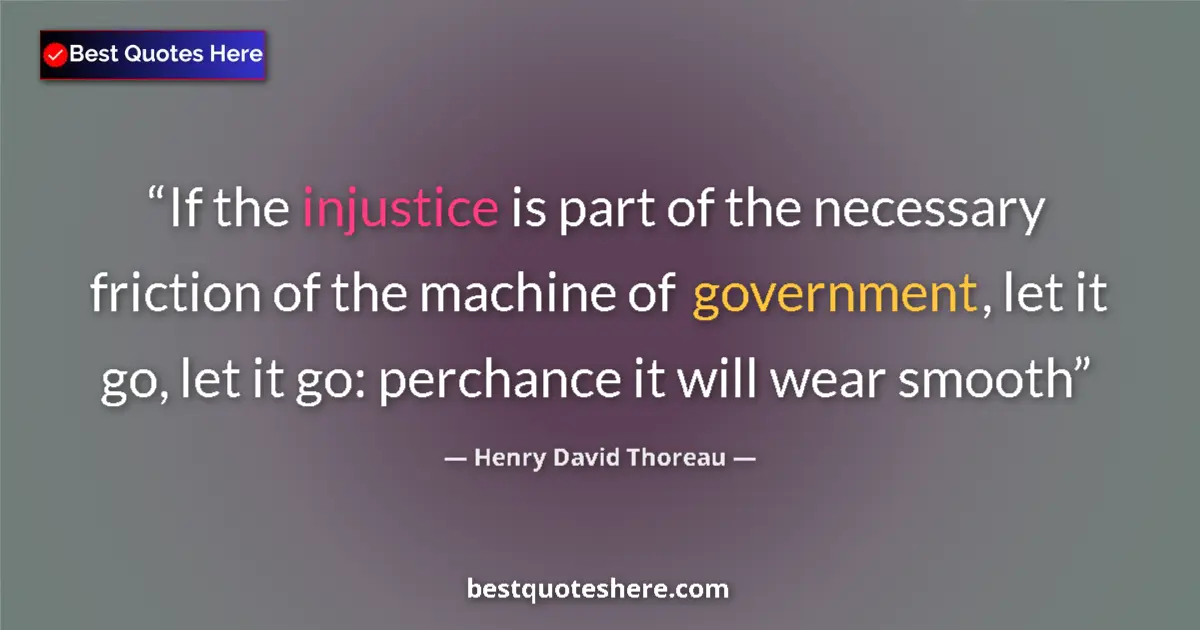 Quote by Henry David Thoreau: If the injustice is part of the necessary friction of the machine of government, let it go, let it g...