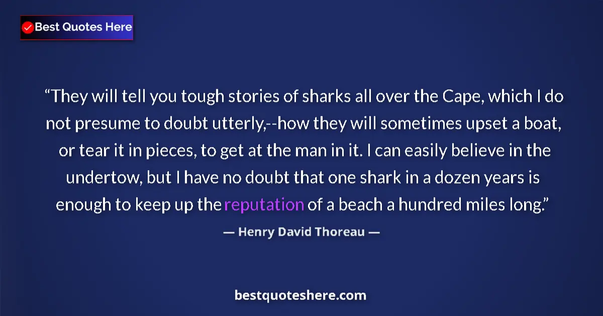 Quote by Henry David Thoreau: They will tell you tough stories of sharks all over the Cape, which I do not presume to doubt utterl...