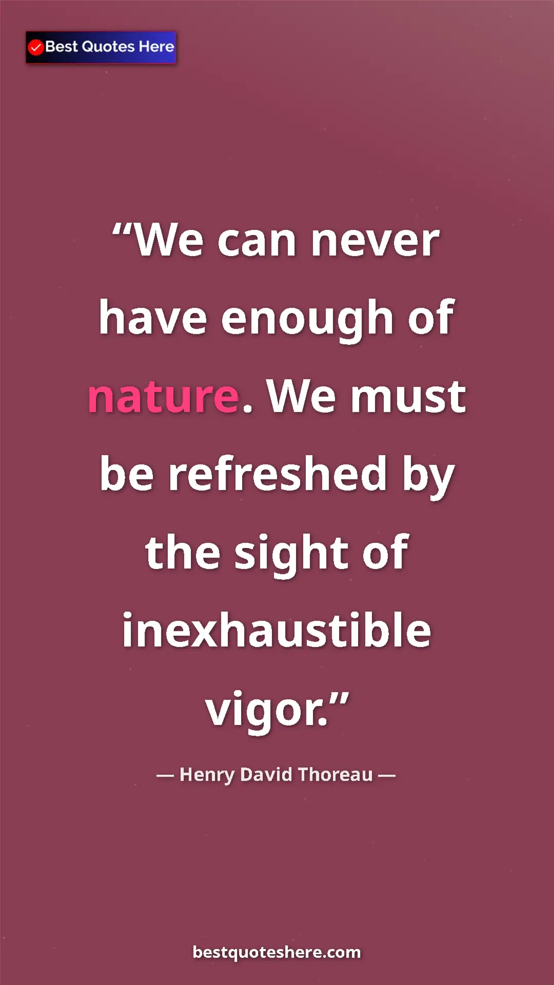 Henry David Thoreau Quote Card: "We can never have enough of nature. We must be refreshed by..." Pinterest quote poster by Henry David Thoreau: "We can never have enough of nature. We must be refreshed by..."