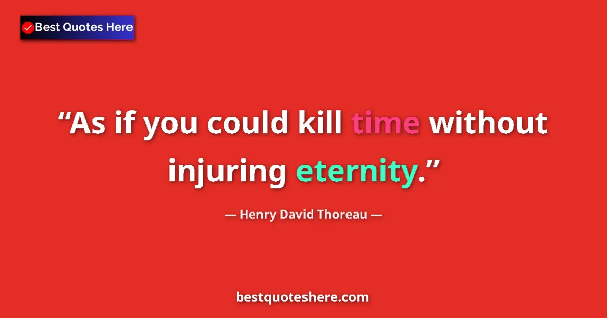 Henry David Thoreau Quote: "As if you could kill time without injuring eternity." Henry David Thoreau quote: "As if you could kill time without injuring eternity."