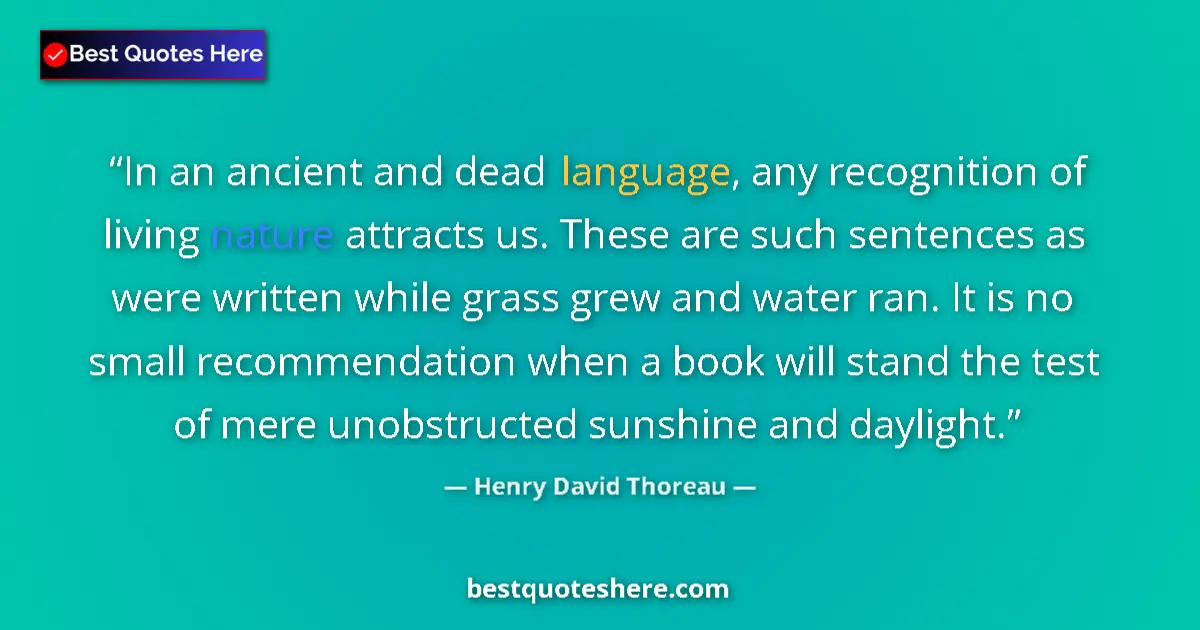 Quote by Henry David Thoreau: In an ancient and dead language, any recognition of living nature attracts us. These are such senten...