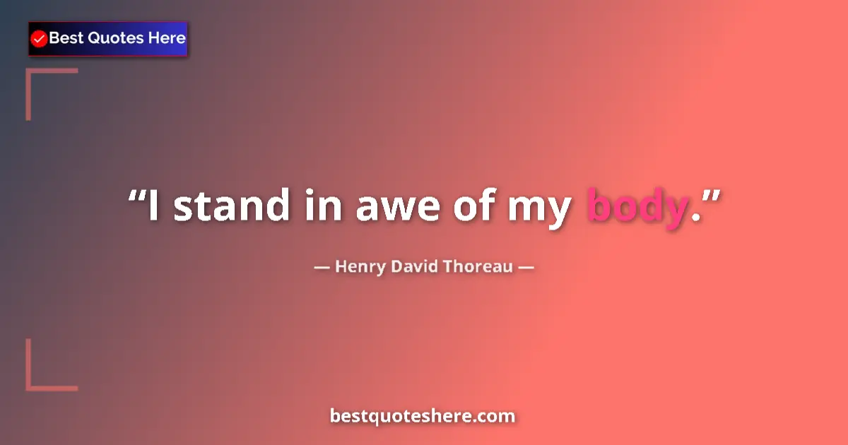 Henry David Thoreau quote: "I stand in awe of my body."