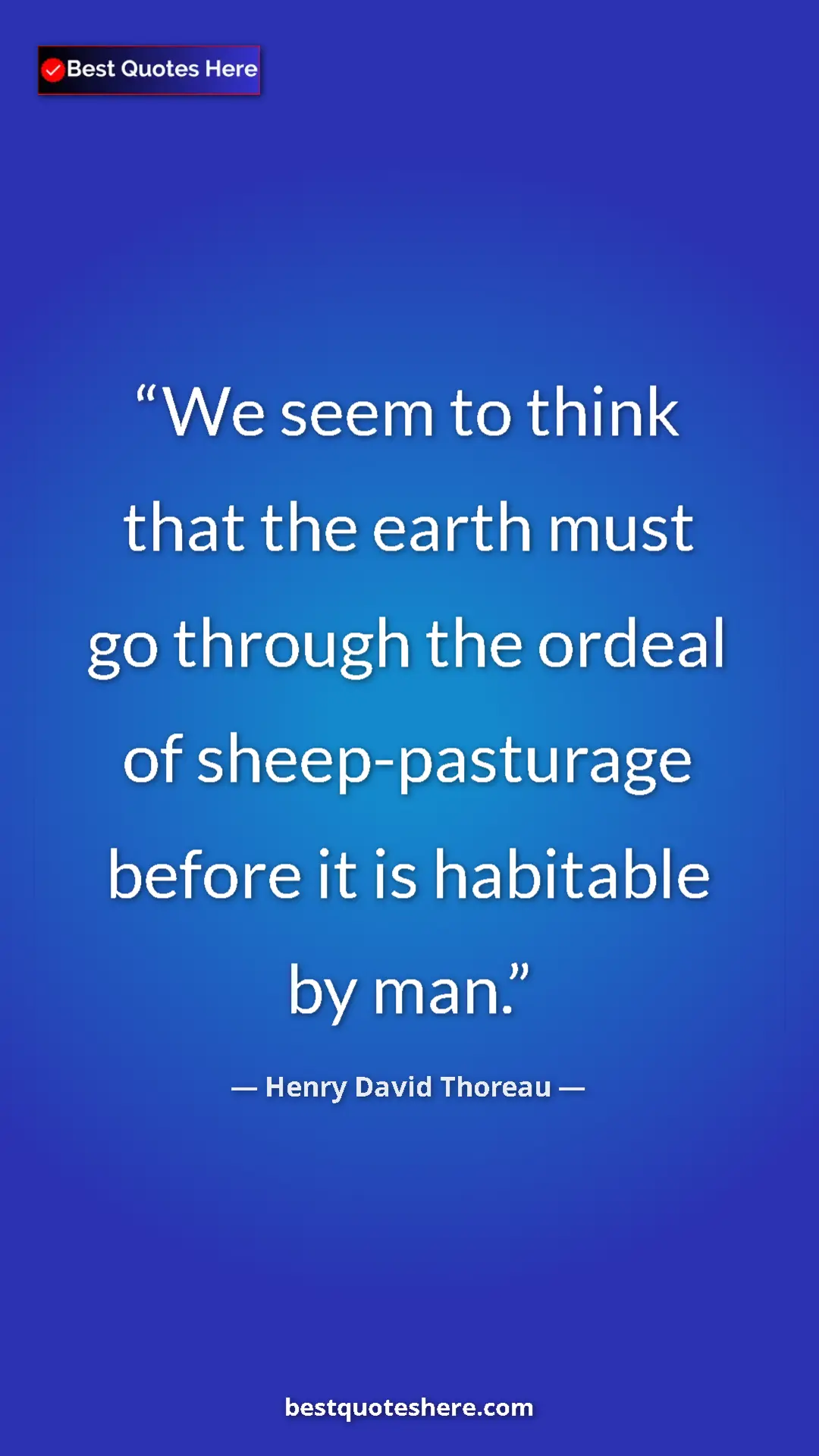 Henry David Thoreau Quote Card: "We seem to think that the earth must go through the ordeal..." Pinterest quote poster by Henry David Thoreau: "We seem to think that the earth must go through the ordeal..."